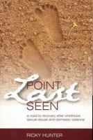 Point last seen : a road to recovery after childhood sexual abuse and domestic violence /