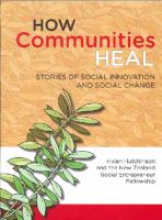 How communities heal : stories of social innovation and social change /