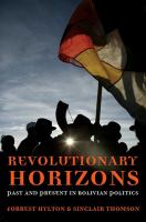 Revolutionary horizons : past and present in Bolivian politics /