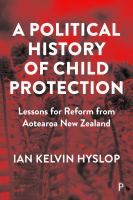 A political history of child protection : lessons for reform from Aotearoa New Zealand /