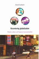 Recentering globalization : popular culture and Japanese transnationalism /