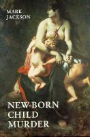 New-born child murder : women, illegitimacy and the courts in eighteenth-century England /