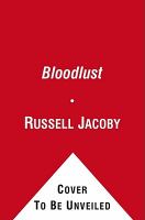 Bloodlust : on the roots of violence from Cain and Abel to the present /