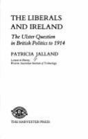 The Liberals and Ireland : the Ulster question in British politics to 1914 /