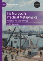 Iris Murdoch's practical metaphysics : a guide to her early writings /