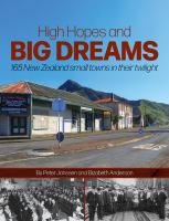 High hopes and big dreams : 165 New Zealand small towns in their twilight /