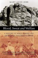 Blood, sweat and welfare : a history of white bosses and Aboriginal pastoral workers /