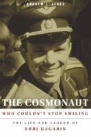 The cosmonaut who couldn't stop smiling : the life and legend of Yuri Gagarin /