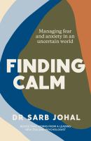 Finding calm : managing fear and anxiety in an uncertain world /