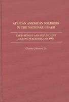 African American soldiers in the National Guard : recruitment and deployment during peacetime and war /