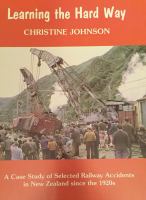 Learning the hard way : a case study of selected railway accidents in New Zealand since the 1920s /