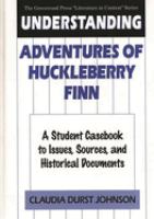 Understanding Adventures of Huckleberry Finn : a student casebook to issues, sources, and historical documents /