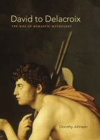 David to Delacroix the rise of romantic mythology /