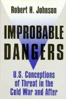 Improbable dangers : U.S. conceptions of threat in the Cold War and after /