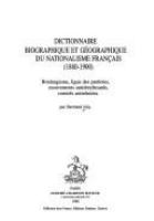 Dictionnaire biographique et géographique du nationalisme français (1880-1900) : boulangisme, ligue des patriotes, mouvements antidreyfusards, comités antisémites /