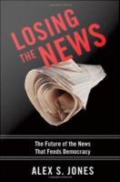 Losing the news the future of the news that feeds democracy /