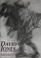 David Jones, a fusilier at the front : his record of the Great War in word and image /
