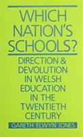 Which nation's schools? : direction and devolution in Welsh education in the twentieth century /