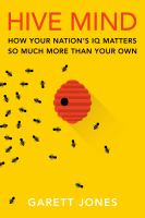 Hive mind : how your nation's IQ matters so much more than your own /