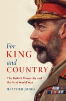 For king and country : the British monarchy and the First World War /