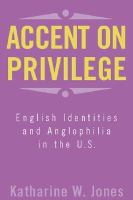 Accent on privilege : English identities and anglophilia in the U.S. /