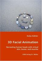 3D facial animation : recreating human heads with virtual skin, bones, and muscles /