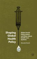 Shaping global health policy : global social policy actors and ideas about health care systems /