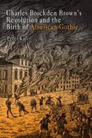 Charles Brockden Brown's revolution and the birth of American Gothic /
