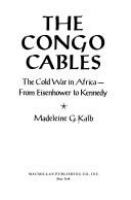 The Congo cables : the cold war in Africa--from Eisenhower to Kennedy /