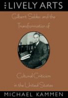 The lively arts : Gilbert Seldes and the transformation of cultural criticism in the United States /