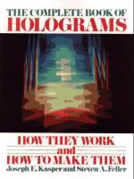 The complete book of holograms : how they work and how to make them /