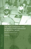 The tea ceremony and women's empowerment in modern Japan : bodies re-presenting the past /
