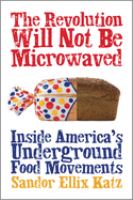 The revolution will not be microwaved : inside America's underground food movements /
