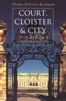 Court, cloister, and city : the art and culture of Central Europe, 1450-1800 /