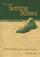 The art of setting stones : & other writings from the Japanese garden /