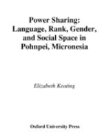Power sharing : language, rank, gender, and social space in Pohnpei, Micronesia /