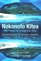 We keep on living this way : myths and music of Futuna, Vanuatu = Nokonofo kitea : a hkai ma a tagi i Futuna, Vanuatu /