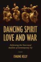 Dancing spirit, love, and war : performing the translocal realities of contemporary Fiji /