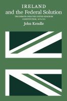Ireland and the federal solution : the debate over the United Kingdom constitution, 1870-1921 /