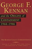 George F. Kennan and the origins of containment, 1944-1946 : the Kennan-Lukacs correspondence /