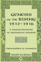 Genesis of the Rising, 1912-1916 : a transformation of nationalist opinion /