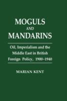 Moguls and mandarins : oil, imperialism, and the Middle East in British foreign policy, 1900-1940 /