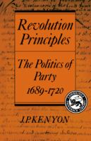 Revolution principles : the politics of party, 1689-1720.