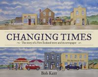 Changing times : the story of a New Zealand town and its newspaper /