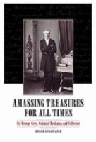 Amassing treasures for all times : Sir George Grey, colonial bookman and collector /