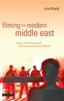 Filming the modern Middle East : politics in the cinemas of Hollywood and the Arab world /