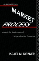 The meaning of market process : essays in the development of modern Austrian economics /