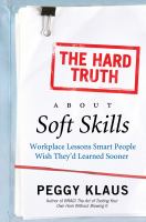 The hard truth about soft skills : workplace lessons smart people wish they'd learned sooner /