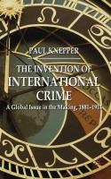 The invention of international crime : a global issue in the making, 1881-1914 /