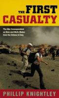 The first casualty : the war correspondent as hero and myth-maker from the Crimea to Iraq /